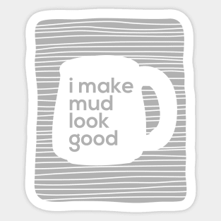 I make mud look good Sticker
